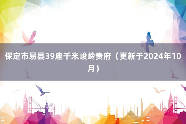 保定市易县39座千米峻岭贵府（更新于2024年10月）