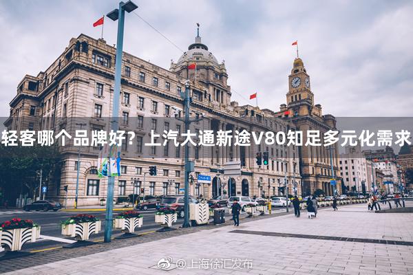 轻客哪个品牌好？上汽大通新途V80知足多元化需求